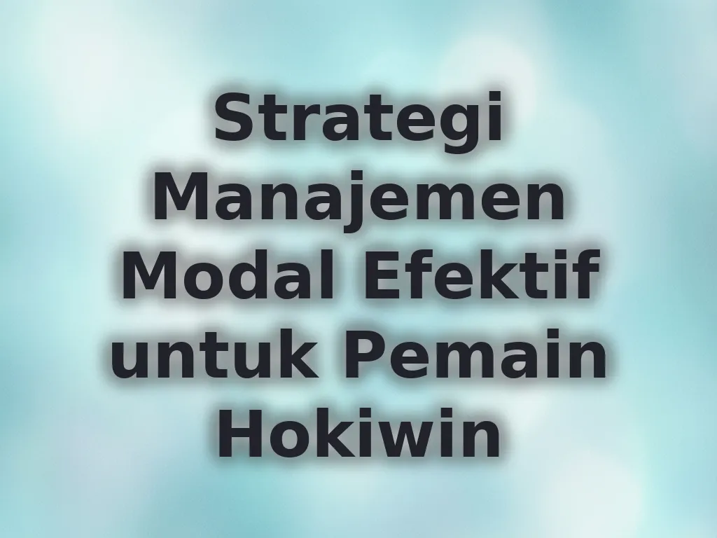 Strategi Manajemen Modal Efektif untuk Pemain Hokiwin