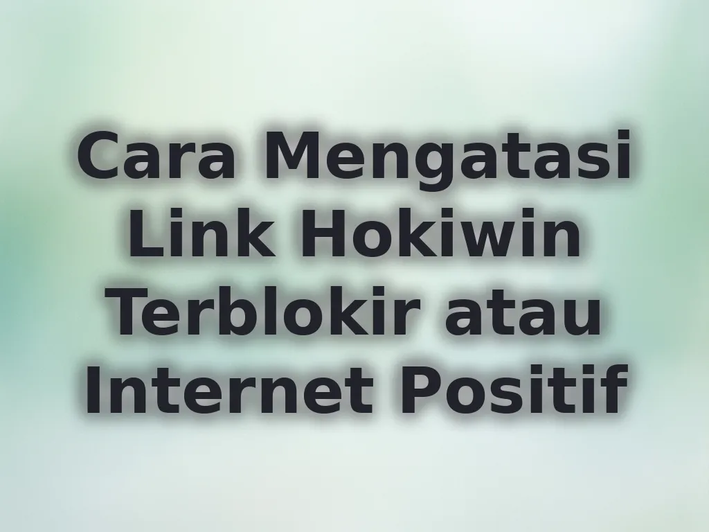 Cara Mengatasi Link Hokiwin Terblokir atau Internet Positif