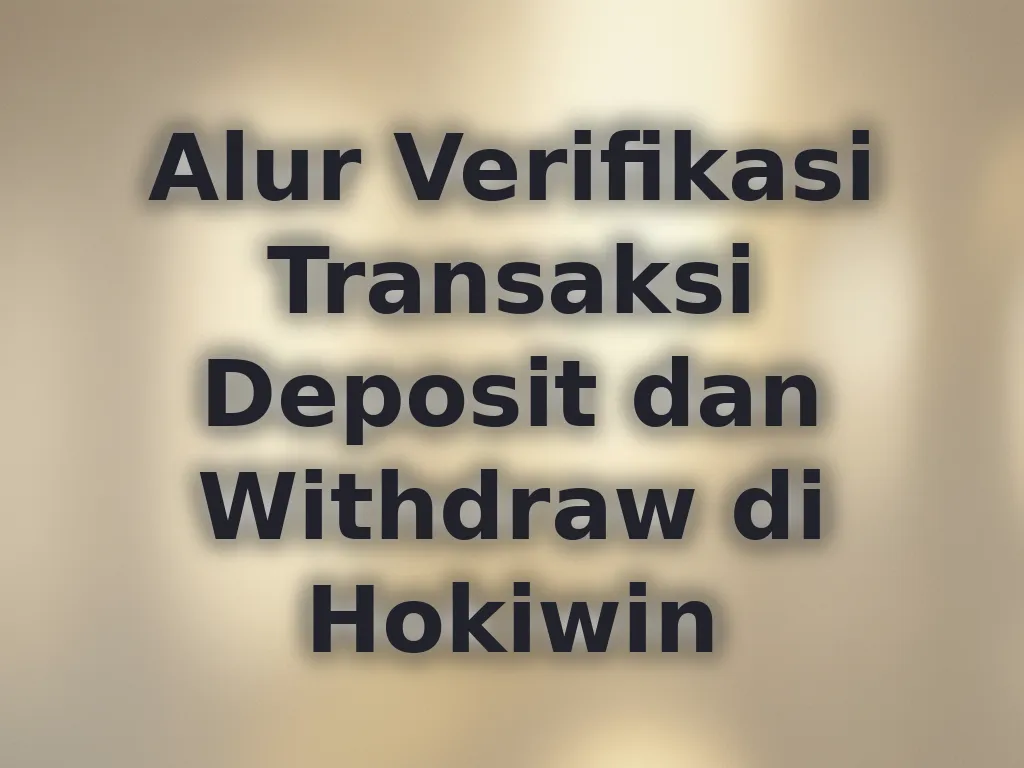 Alur Verifikasi Transaksi Deposit dan Withdraw di Hokiwin