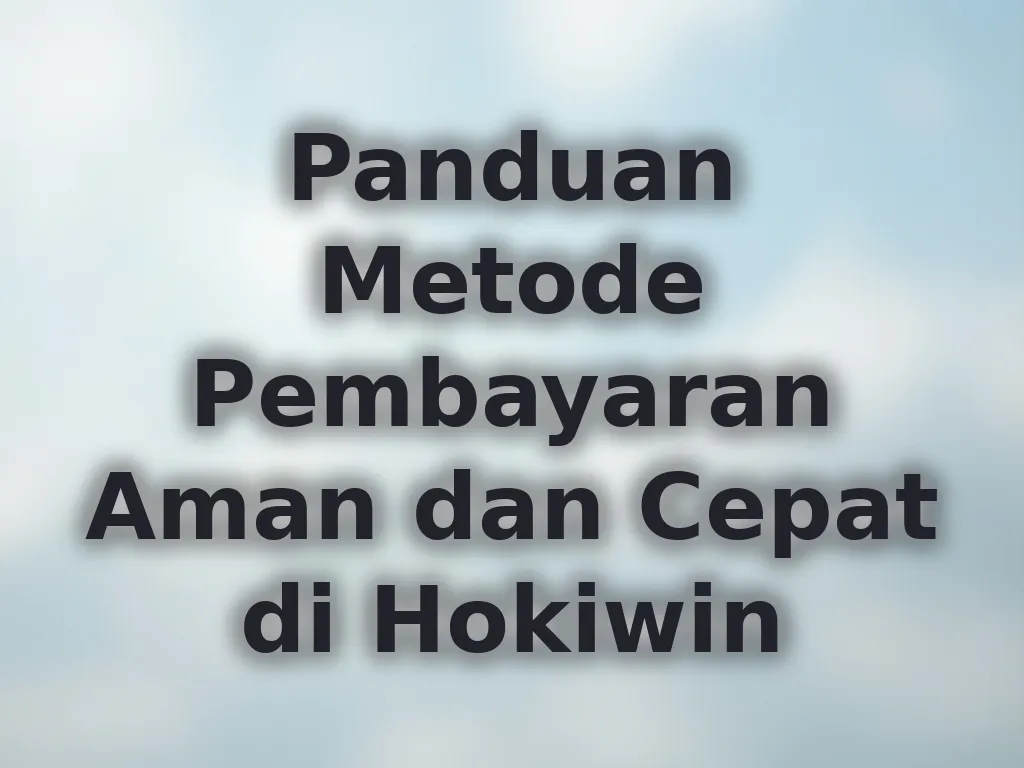 Panduan Metode Pembayaran Aman dan Cepat di Hokiwin