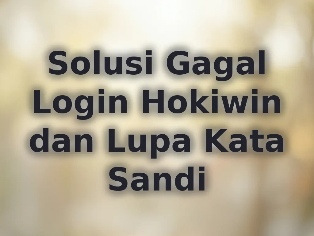 Solusi Gagal Login Hokiwin dan Lupa Kata Sandi